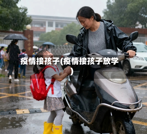 疫情接孩子(疫情接孩子放学)