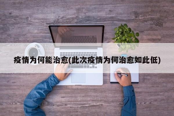 疫情为何能治愈(此次疫情为何治愈如此低)