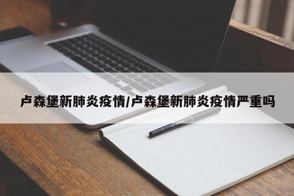 卢森堡新肺炎疫情/卢森堡新肺炎疫情严重吗