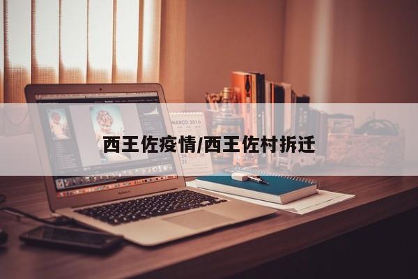 西王佐疫情/西王佐村拆迁