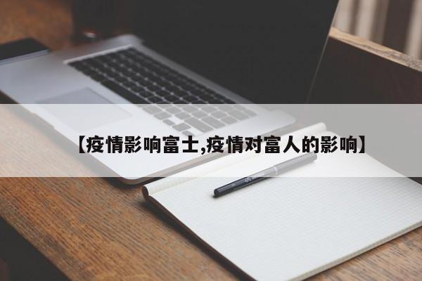 【疫情影响富士,疫情对富人的影响】