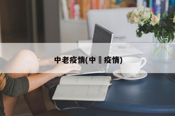 中老疫情(中囸疫情)