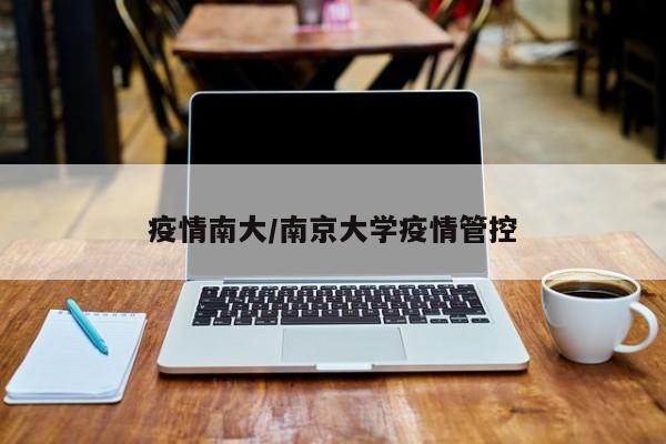 疫情南大/南京大学疫情管控